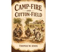 Camp-Fire and Cotton-Field: Adventures and Observations in the Post-Civil War American South-Travel, Culture, and Camp-Life Stories With Original Illustrations