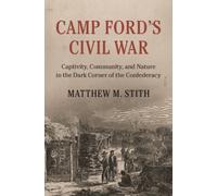 Camp Ford's Civil War: Captivity, Community, and Nature in the Dark Corner of the Confederacy (Cambridge Studies on the American South)