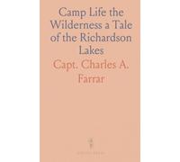 Camp Life the Wilderness a Tale of the Richardson Lakes