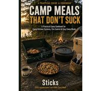 Camp Meals That Don't Suck: A Practical Camp Cookbook for Camp Kitchen Systems, Fire Control & Easy Camp Meals