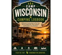 Camp Wisconsin Camping Logbook: A Wisconsin Camping Book to Plan Trips, Record Campgrounds, Rate Campsites, and Remember Every Adventure