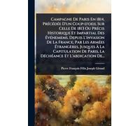 Campagne De Paris En 1814, PrÃ(c)cÃ(c)dÃ(c)e D'un Coup-d'oeil Sur Celle De 1813 Ou PrÃ(c)cis Historique Et Impartial Des ÉvÃ(c)nemems, Depuis ... Jusques À La Capitulation De Paris, La DÃ