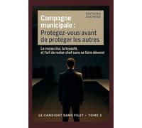 Campagne municipale : Protégez-vous avant de protéger les autres: Le noyau dur, la loyauté, et l’art de rester chef sans se faire dévorer (Le Candidat Sans Filet)