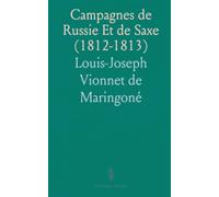 Campagnes de Russie Et de Saxe (1812-1813): Souvenirs d'un Ex-Commandant des Grenadiers de la Vieille-Garde