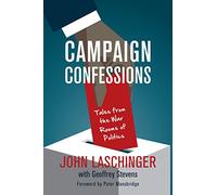 Campaign Confessions: Tales from the War Rooms of Politics