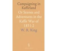 Campaigning in Kaffirland: Or Scenes and Adventures in the Kaffir War of 1851-2