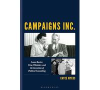 Campaigns Inc.: Leone Baxter, Clem Whitaker, and the Invention of Political Consulting (Women in American Political History)