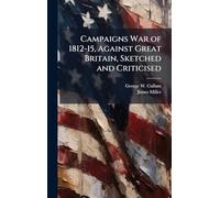 Campaigns War of 1812-15, Against Great Britain, Sketched and Criticised