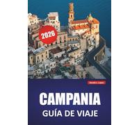 CAMPANIA GUÍA DE VIAJE 2026: Descubre las principales atracciones, gemas ocultas, cocina local, itinerarios y consejos prácticos para visitar el sur de Italia