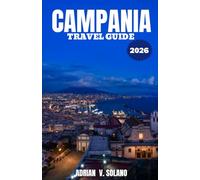 CAMPANIA TRAVEL GUIDE 2026: An Insider’s Journey Through Naples, the Amalfi Coast, Pompeii & Capri: Hidden Corners, Authentic Flavors & Practical 2026 Travel Tips