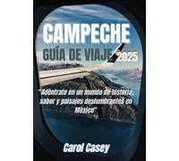 CAMPECHE GUÍA DE VIAJE 2025: Adéntrate en un mundo de historia, sabor y paisajes deslumbrantes en México.