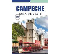 CAMPECHE GUÍA DE VIAJE 2026: Su guía completa para explorar el encanto colonial, la historia, el sabor, la naturaleza y la cultura local de Campeche