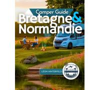 Camper Guide für die Bretagne und Normandie 2025: Erkunden Sie die französische Küste mit dem Wohnmobil - versteckte Juwelen, malerische Routen und ... Roadtrip-Abenteuer (ROADTRIP-REISEFÜHRER)