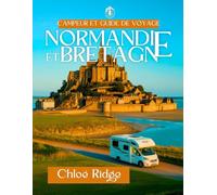 Campeur et guide de voyage NORMANDIE ET BRETAGNE: ITINÉRAIRES ÉPIQUES EN CAMPING-CAR ET CONSEILS D'INITIÉS À TRAVERS FRANCE'S EDGE (Guide du camping-car Chloé)