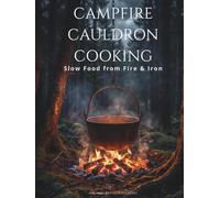 Campfire Cauldron Cooking: Slow Food from Fire & Iron (The Brotherhood of Fire)