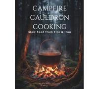 Campfire Cauldron Cooking: Slow Food from Fire & Iron (The Brotherhood of Fire)