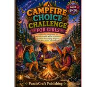 Campfire Choice Challenge for Girls: 250+ Funny, Imaginative, and Adventure-Filled "Would You Rather?" Questions for Camping, Sleepovers, Family Trips, Scouts, and Outdoor Fun (Puzzle craft)