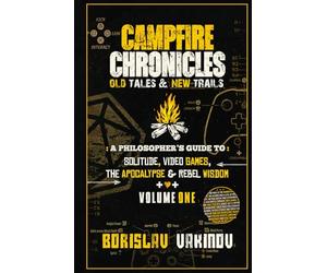 CAMPFIRE CHRONICLES - Old Tales & New Trails: A Philosopher's Guide To Solitude, Video Games, The Apocalypse & Rebel Wisdom - Volume One