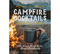 Campfire Cocktails : 100+ Simple Drinks for the Great Outdoors