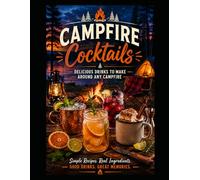 Campfire Cocktails: Craft Drinks and Fireside Sippers for Your Next Outdoor Adventure: 75 Easy Camp Cocktails, Hot Drinks, and Non-Alcoholic Sippers: 2 (Out Camping)