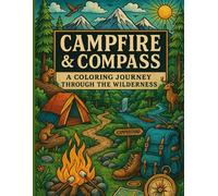 Campfire & Compass: A Coloring Journey Through the Wilderness for Children and Adults with Majestic Mountains, Forest Trails, Wildlife, and Campsites