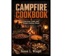 Campfire Cookbook: Cast Iron, Coals, and Simple Outdoor Meals Simple Recipes, Open Flames, and Backwoods Flavor