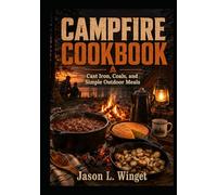 Campfire Cookbook: Cast Iron, Coals, and Simple Outdoor Meals Simple Recipes, Open Flames, and Backwoods Flavor
