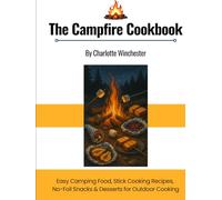 Campfire Cooking: Easy Camping Food, Stick Cooking Recipes, No-Foil Snacks & Desserts for Outdoor Cooking (The Only Cookbook You'll Ever Need)