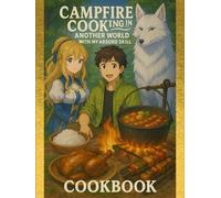 Campfire Cooking in Another World with My Absurd Skill Cookbook: Easy Recipes with a Magical Twist