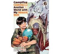 Campfire Cooking in Another World With My Absurd Skill: Volume 6 (Manga)