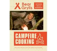 Campfire Cooking: Tips and Tricks for the Great Outdoors (Bear Grylls Outdoor Skills Handbook)
