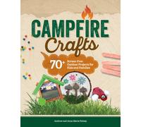 Campfire Crafts : 70+ Screen-Free Outdoor Projects for Kids and Families