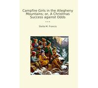 Campfire Girls in the Allegheny Mountains; or, A Christmas Success against Odds (Classic Books)