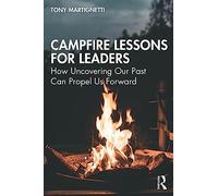 Campfire Lessons for Leaders: How Uncovering Our Past Can Propel Us Forward