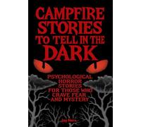 Campfire Stories to Tell in the Dark: Psychological horror stories for those who crave fear and mystery