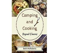 Camping and Cooking Beyond S'mores: Outdoors Cooking Guide and Cookbook for Beginner Campers