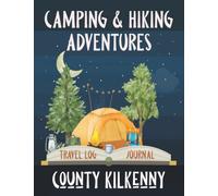Camping and Hiking Adventures in County Kilkenny - Travel Log Book and Journal: Road Trip, Motorhome, Caravan, or Yurt. A Vacation Planner and ... Tent, Biking, or Walking. (Travel Adventures)