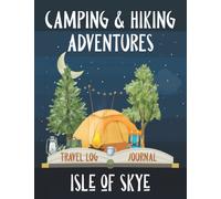Camping and Hiking Adventures on the Isle of Skye - Travel Log Book and Journal: Road Trip, Motorhome, Caravan, or Yurt in the Scottish Isles. A ... Tent, Biking, or Walking. (Travel Adventures)