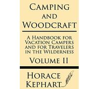 Camping and Woodcraft: A Handbook for Vacation Campers and for Travelers in the Wilderness (Volume II)