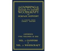 Camping And Woodcraft - Combined Two Volumes In One - The Expanded 1921 Version (Legacy Edition) : The Deluxe Two-Book Masterpiece On Outdoors Living And Wilderness Travel