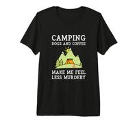 Camping Dogs Coffee Make Me Feel Less Murdery Camper Camp Premium T-Shirt