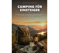 Camping für Einsteiger: Die komplette Packliste, clevere Spartipps und praxiserprobtes Wissen für einen stressfreien ersten Campingurlaub mit Kind und Kegel