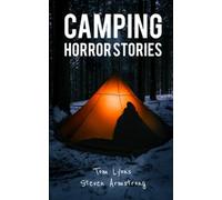 Camping Horror Stories: Strange Encounters with the Unknown