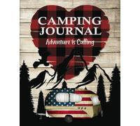 Camping Journal Adventure Is Calling: Planner & Memory Keepsake With Trip Log, Checklists, Campground Info & Critique, Journal Prompts & Photo Pages: Perfect For Tent Campers & RV Travelers