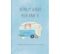 Camping Journal & RV Travel Log Book - Home Is Where you Park It: Caravanning Campervan Notebook To Record Memories & Adventure Trips & Holiday Vacations
