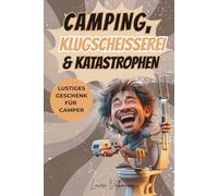 Camping, Klugscheißerei & Katastrophen - Das ultimative Geschenk für Camper: Unnützes Wissen fürs Campingklo - lustige Geschichten, skurrile Anekdoten Rätsel & Spiele