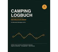 Camping Logbuch: Das Stellplatz-Archiv für Wohnmobil, Wohnwagen und Van - 60 Plätze mit Preis, Koordinaten und Wiederkommen-Bewertung