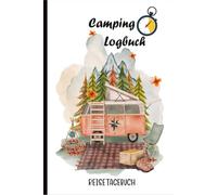 Camping Logbuch: Der perfekte Reiseführer für Ihre Reisen, um Ihre wichtigsten Erinnerungen, Fotos und Abenteuer aufzuzeichnen, die Sie auf Ihrer Campingreise erlebt haben.