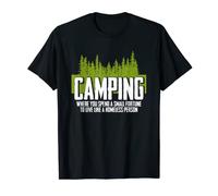 Camping Spend Fortune To Live Like Homeless | Camper T-Shirt
