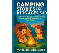 CAMPING STORIES FOR KIDS AGES 5-10: Inspiring Outdoor Adventures That Build Courage and Spark Imagination for Young Readers